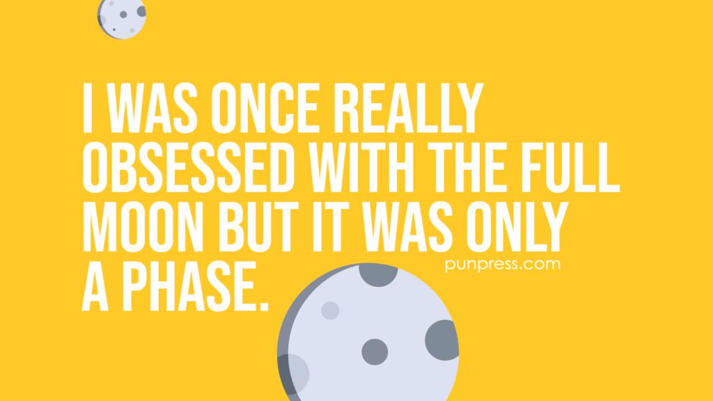 i was once really obsessed with the full moon but it was only a phase - moon puns