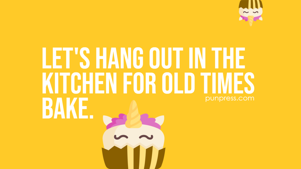let's hang out in the kitchen for old times bake - baking puns