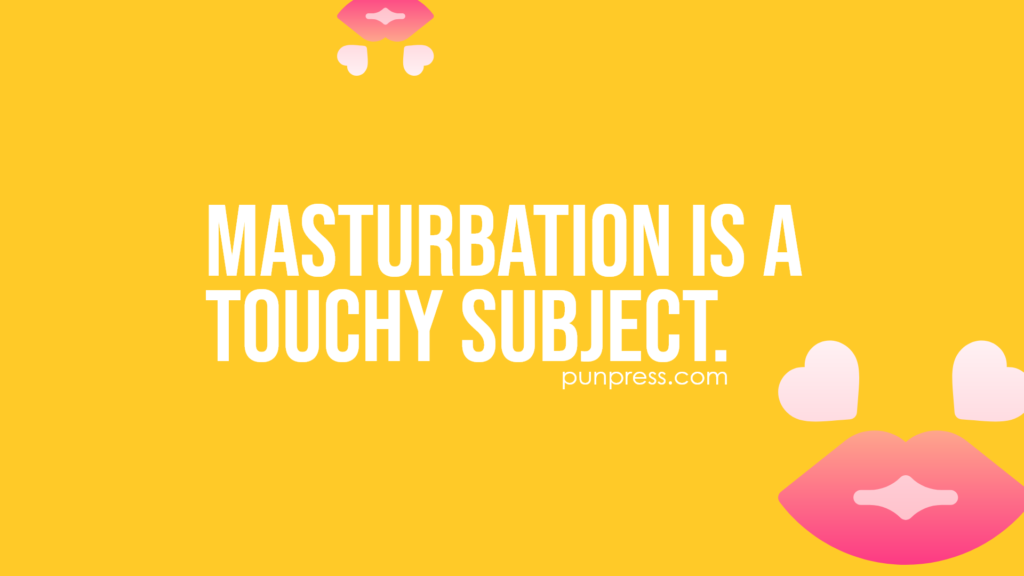 masturbation is a touchy subject - sex puns