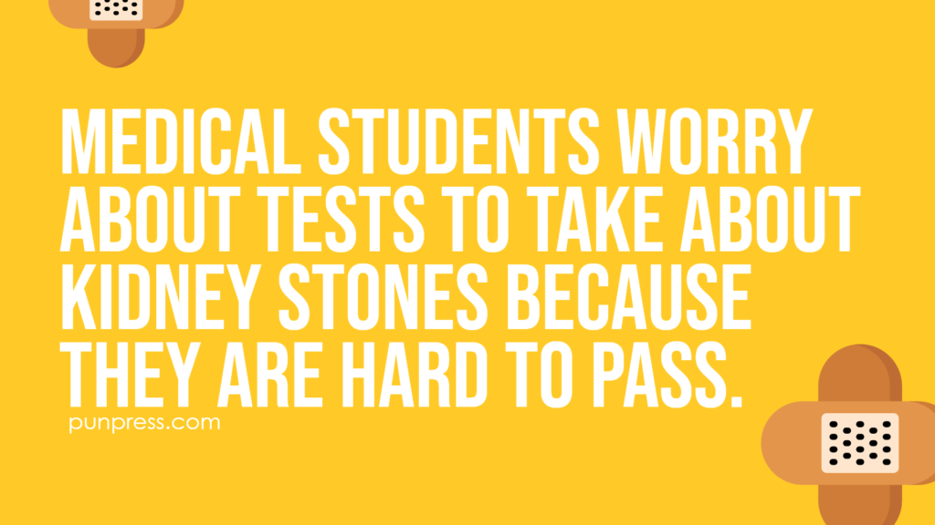 medical students worry about tests to take about kidney stones because they are hard to pass - medical puns