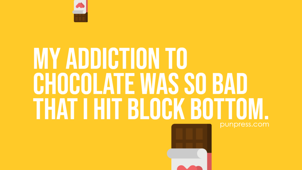 my addiction to chocolate was so bad that I hit block bottom - chocolate puns