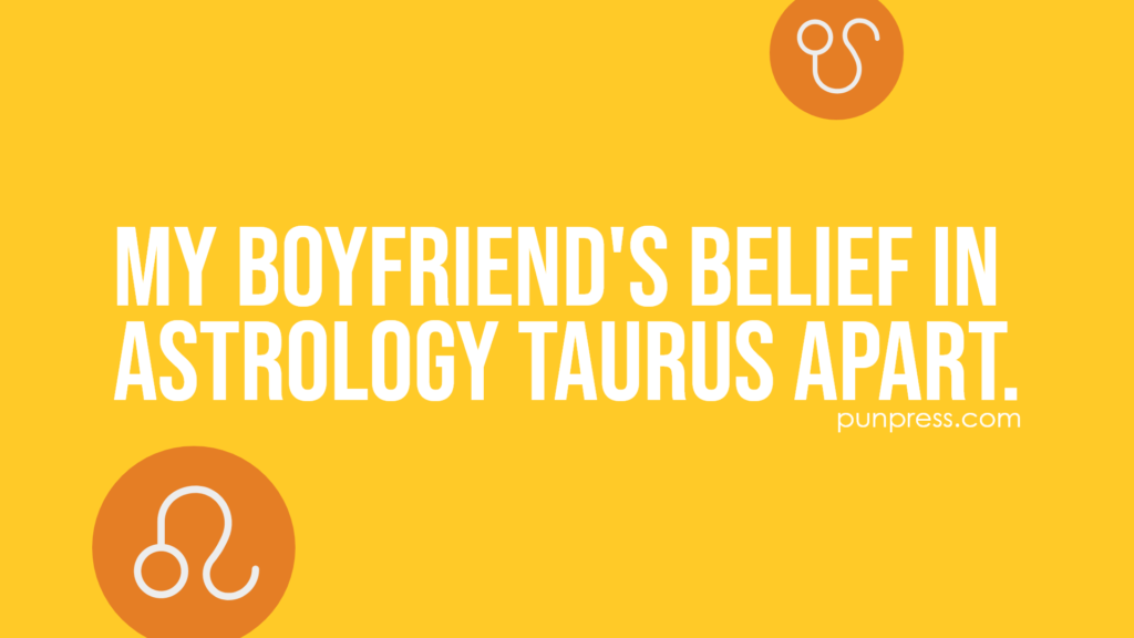 my boyfriend's belief in astrology taurus apart - zodiac puns
