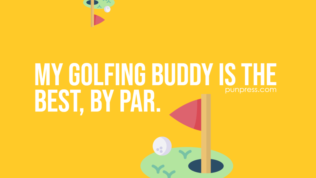 my golfing buddy is the best, by par - golf puns