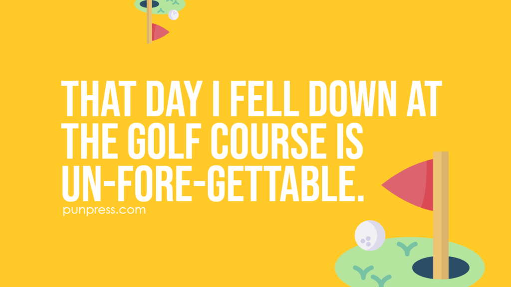 that day I fell down at the golf course is un-fore-gettable - golf puns