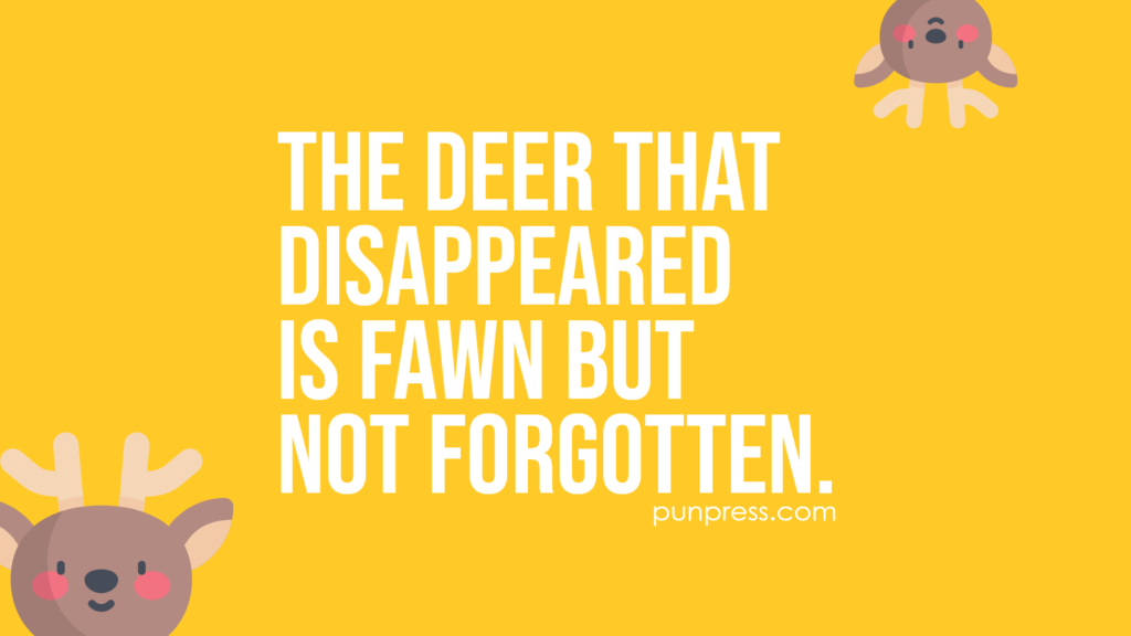 the deer that disappeared is fawn but not forgotten - deer puns