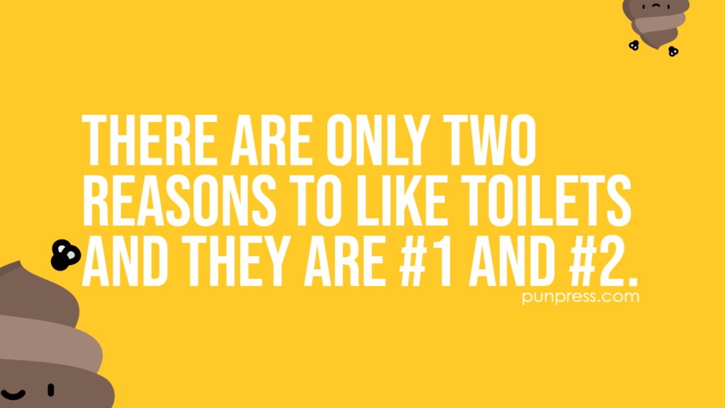 there are only two reasons to like toilets and they are #1 and #2 - poop puns
