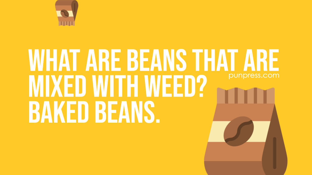 what are beans that are mixed with weed? baked beans - bean puns