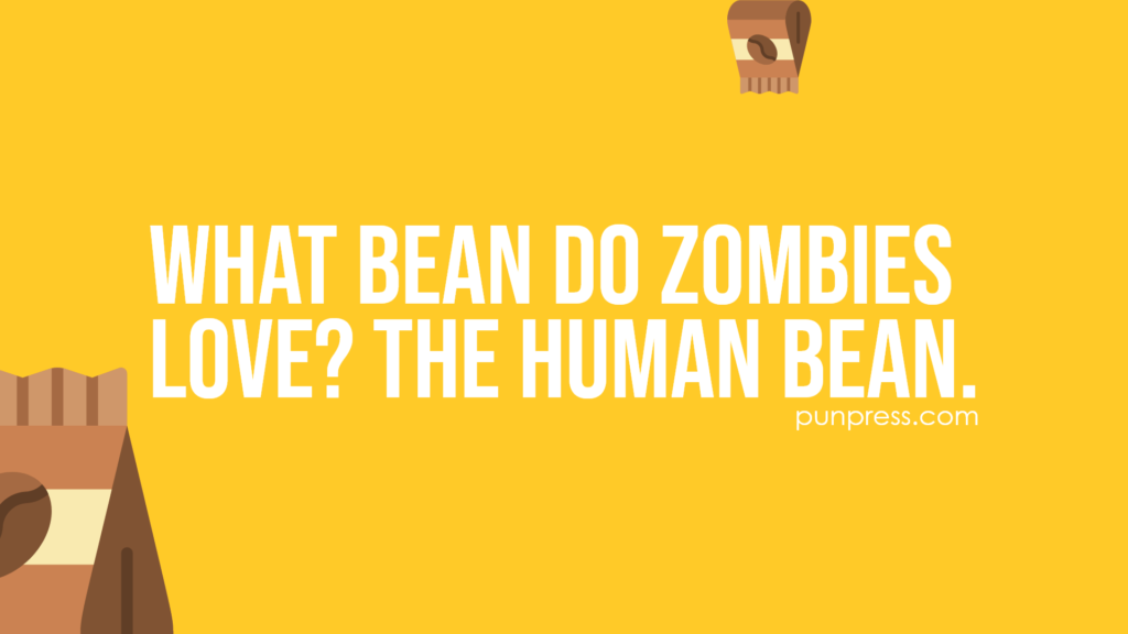 what bean do zombies love? the human bean - bean puns
