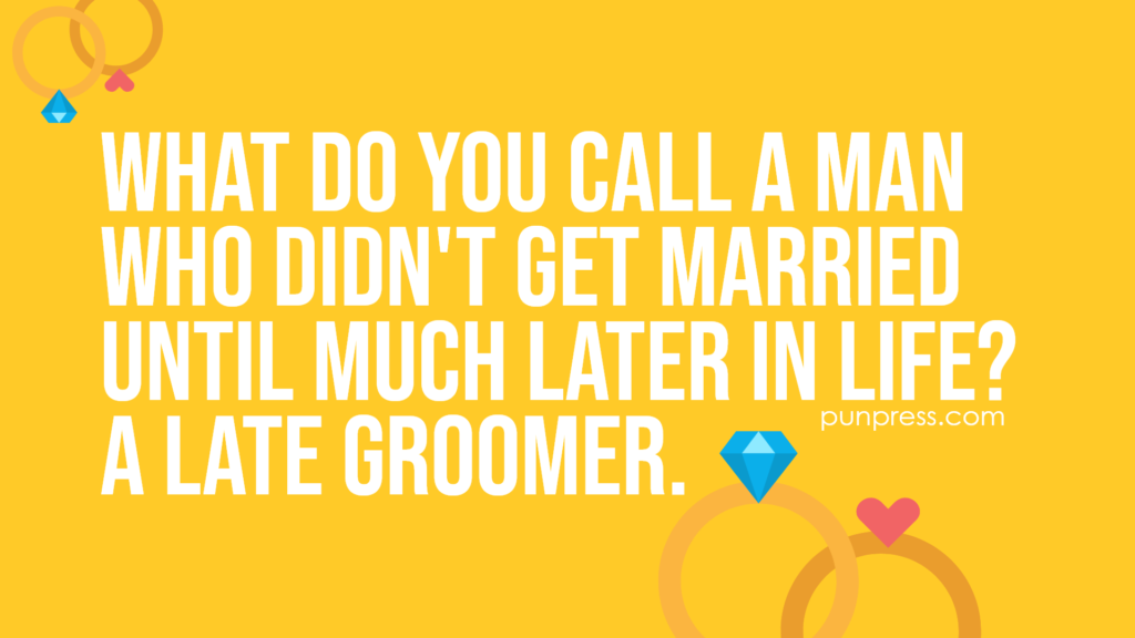 what do you call a man who didn't get married until much later in life? a late groomer - wedding puns