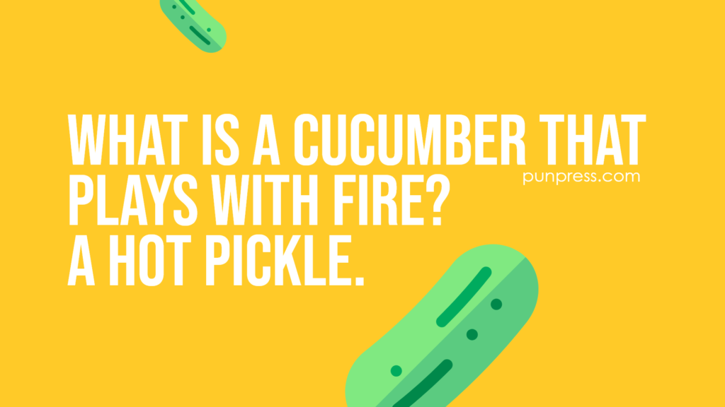 what is a cucumber that plays with fire? a hot pickle - pickle puns