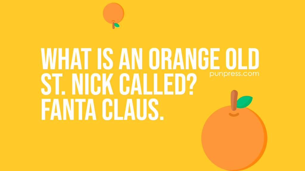 what is an orange old St. Nick called? Fanta Claus - orange puns