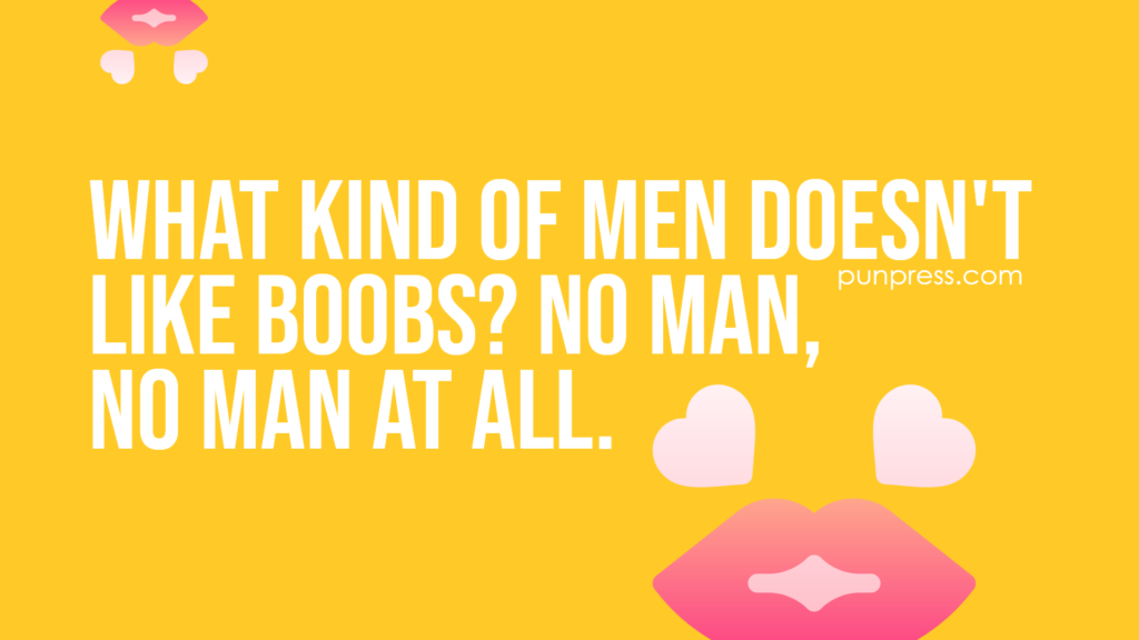 what kind of men doesn't like boobs? no man, no man at all - sex puns