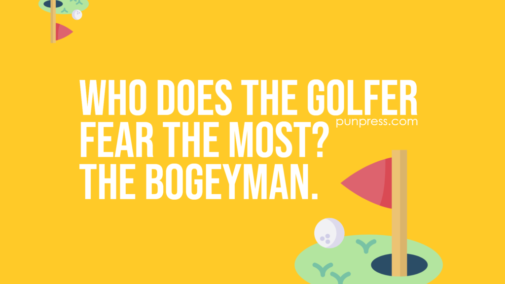 who does the golfer fear the most? the bogeyman - golf puns