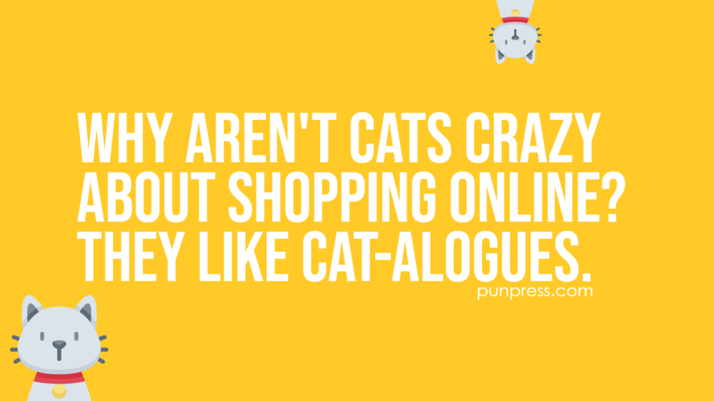 why aren't cats crazy about shopping online? they like cat-alogues - cat puns