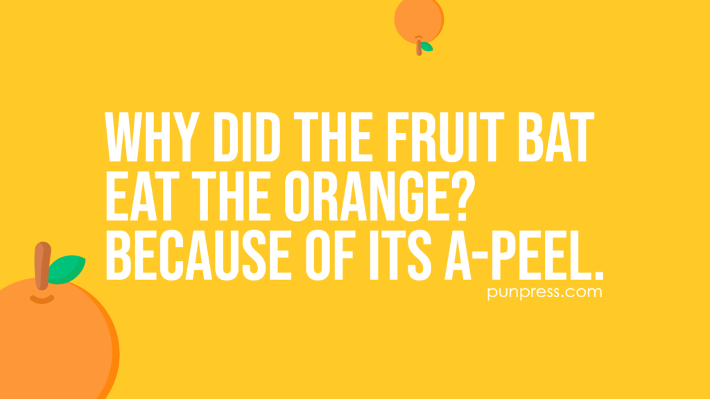 why did the fruit bat eat the orange? because of its a-peel - orange puns