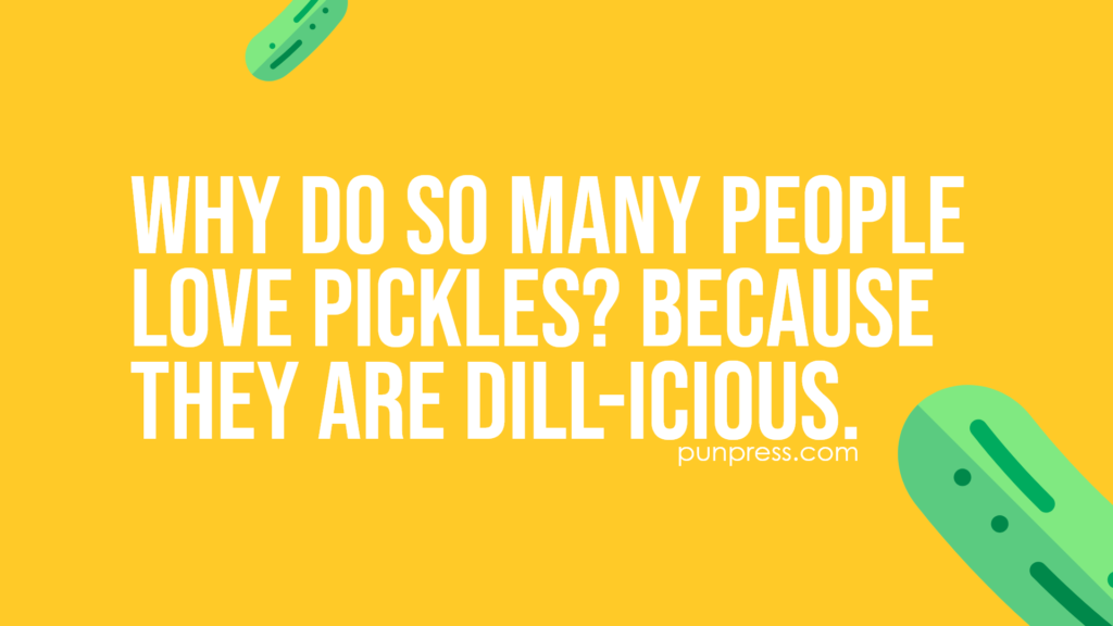 why do so many people love pickles? because they are dill-icious - pickle puns