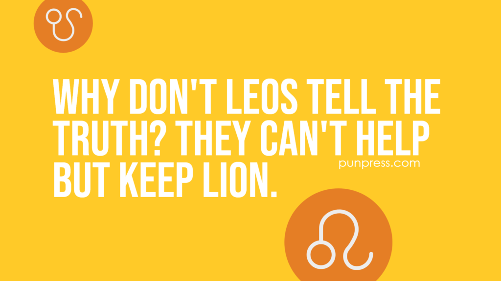 why don't leos tell the truth? they can't help but keep lion - zodiac puns