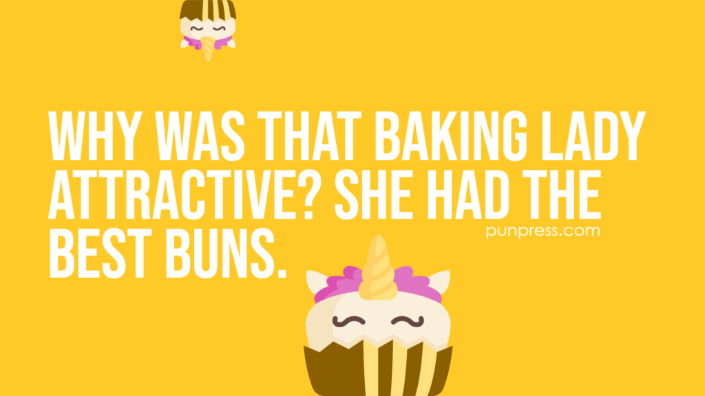 why was that baking lady attractive? she had the best buns - baking puns