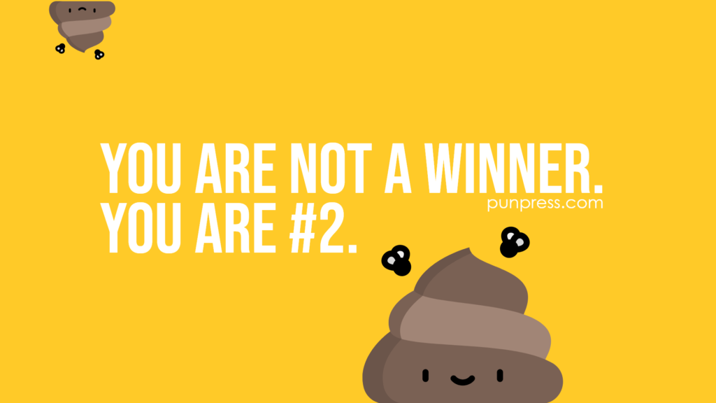 you are not a winner. you are #2 - poop puns