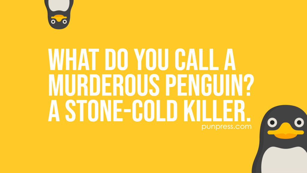 What do you call a murderous penguin? A stone-cold killer - penguin puns