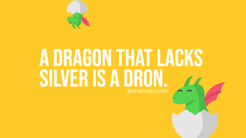 a dragon that lacks silver is a dron - dragon puns