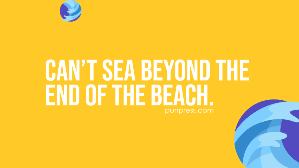 can’t sea beyond the end of the beach - sea puns