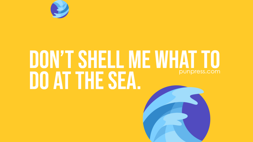 don’t shell me what to do at the sea - sea puns