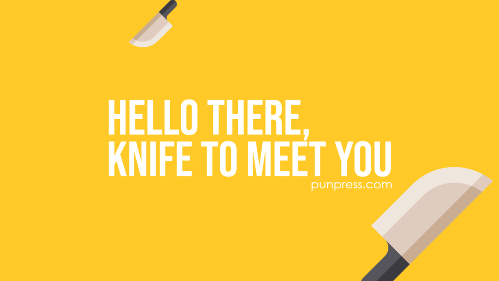 hello there, knife to meet you - knife puns