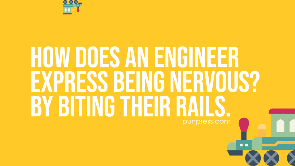 how does an engineer express being nervous? by biting their rails - train puns