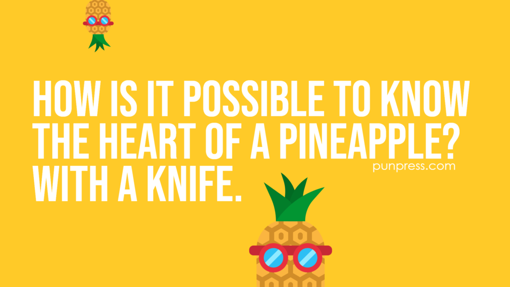 how is it possible to know the heart of a pineapple? with a knife - pineapple puns