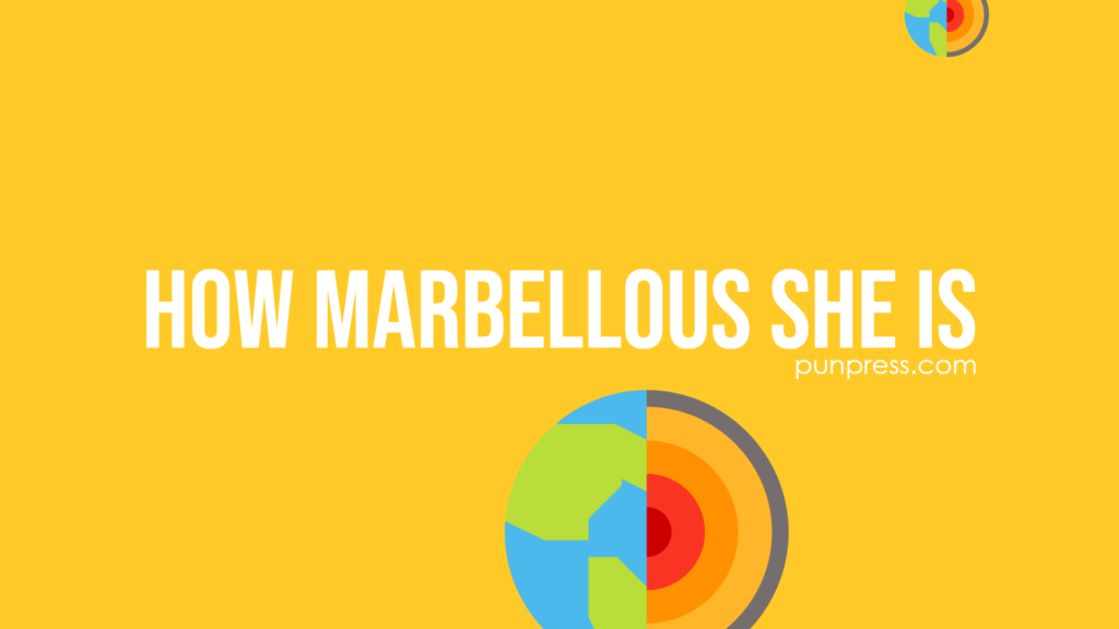 how marbellous she is - geology puns