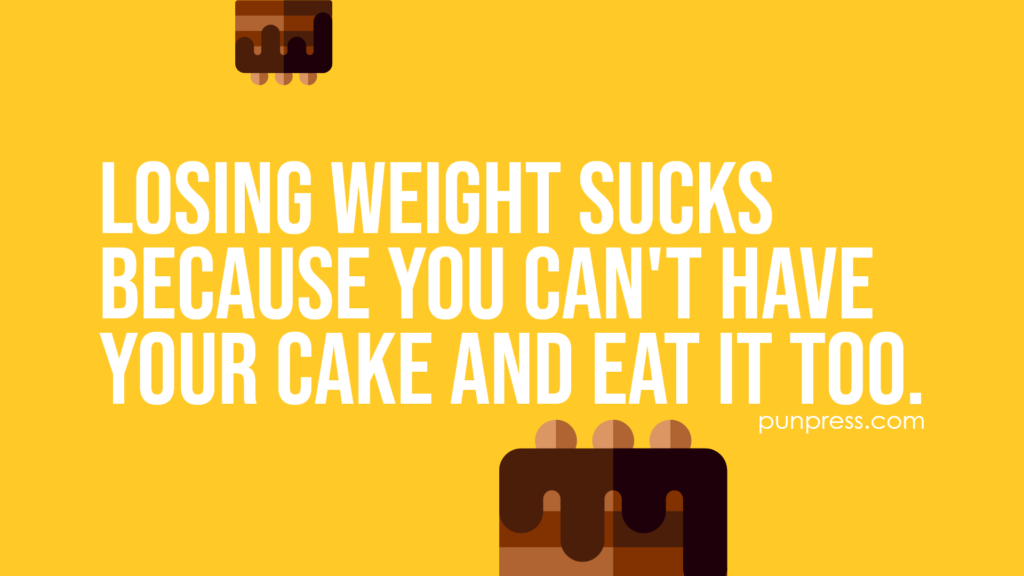losing weight sucks because you can't have your cake and eat it too - cake puns