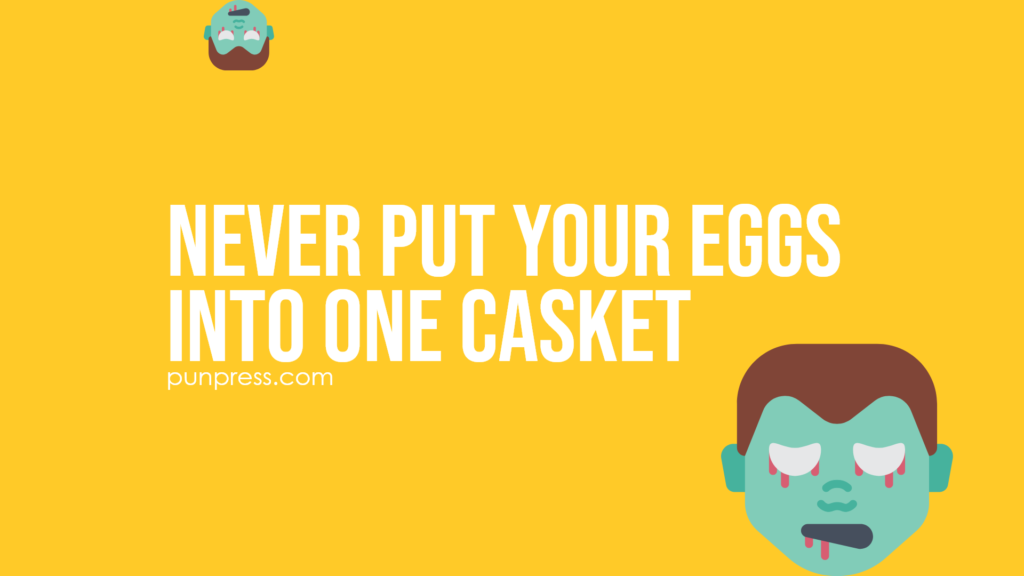 never put your eggs into one casket - zombie puns