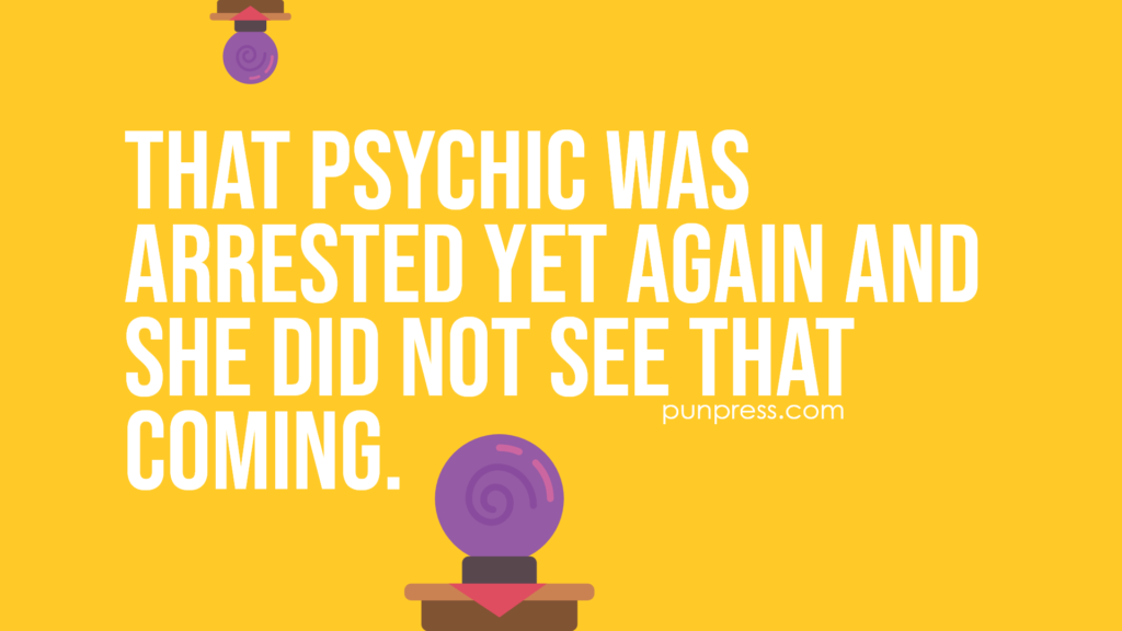 that psychic was arrested yet again and she did not see that coming - psychic puns