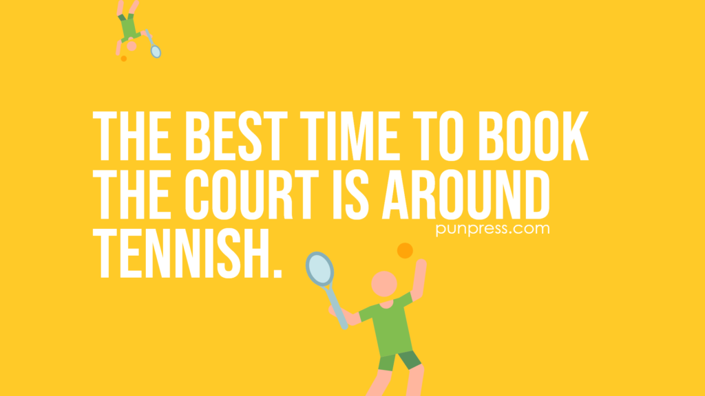 the best time to book the court is around tennish - tennis puns