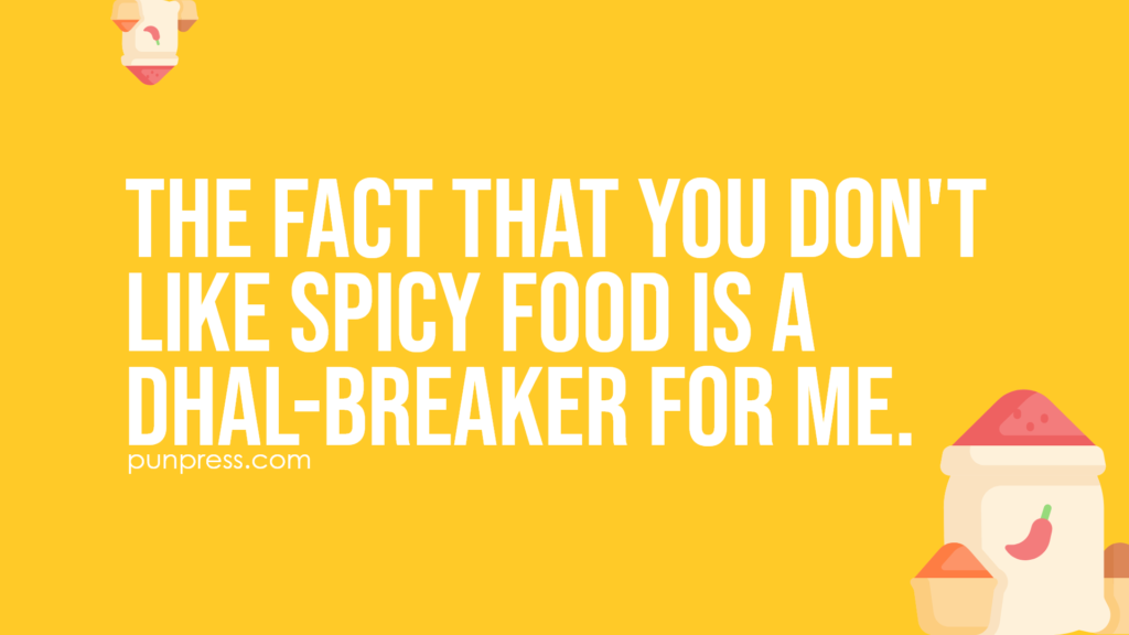the fact that you don't like spicy food is a dhal-breaker for me - spice puns