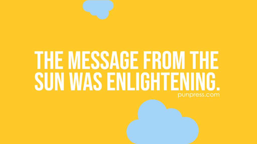 the message from the sun was enlightening - weather puns