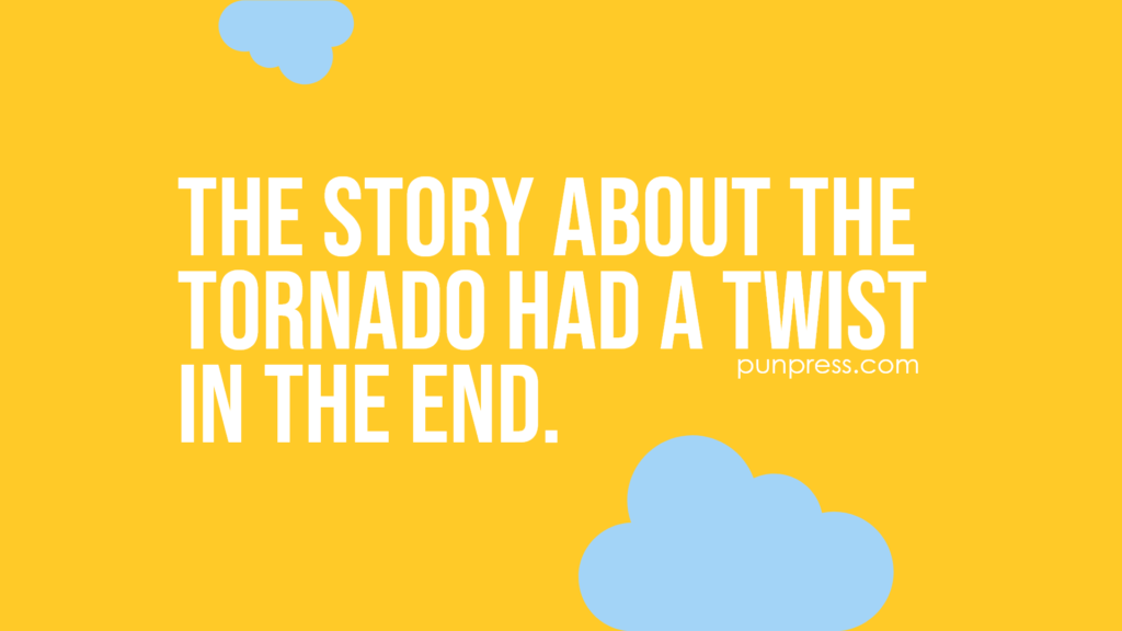 the story about the tornado had a twist in the end - weather puns