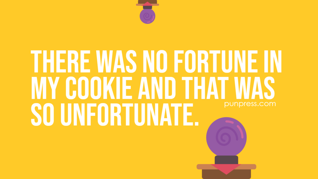 there was no fortune in my cookie and that was so unfortunate - psychic puns