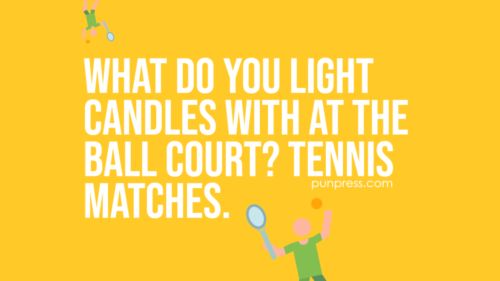 what do you light candles with at the ball court? tennis matches - tennis puns