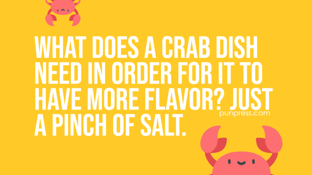 what does a crab dish need in order for it to have more flavor? just a pinch of salt - crab puns
