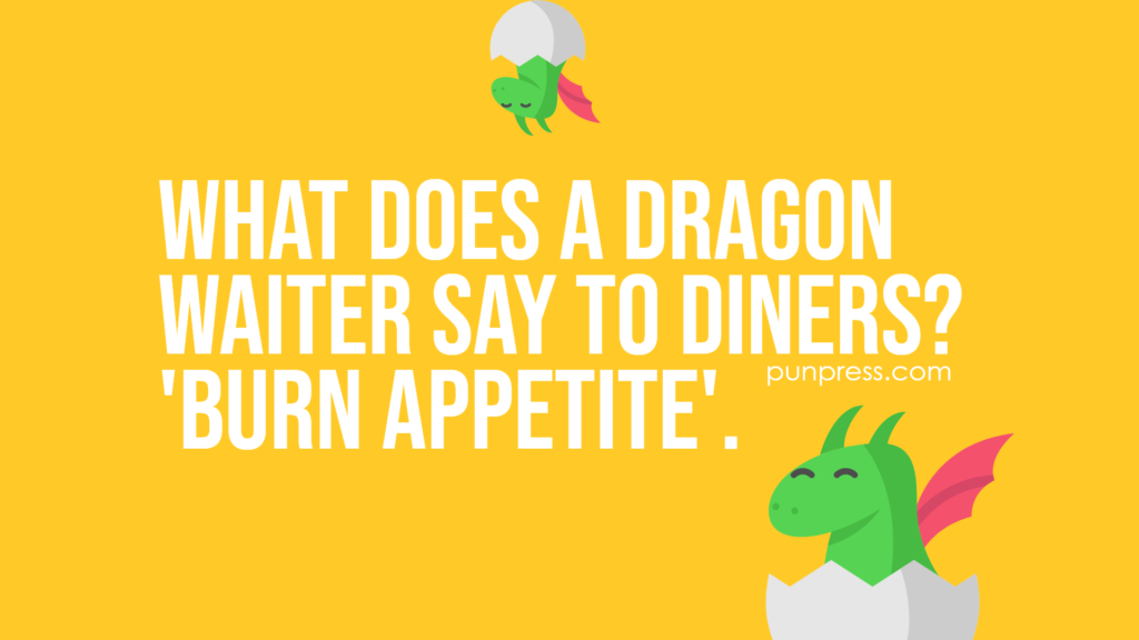what does a dragon waiter say to diners? 'burn appetite' - dragon puns