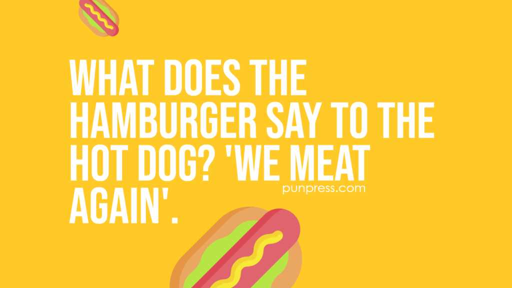 what does the hamburger say to the hot dog? 'we meat again' - hot dog puns