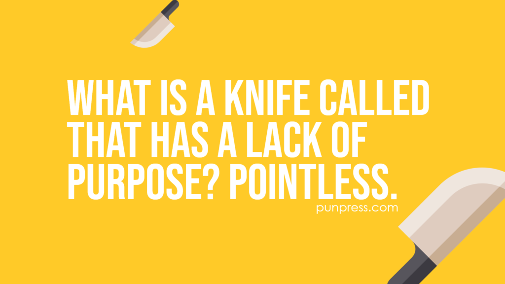 what is a knife called that has a lack of purpose? pointless - knife puns