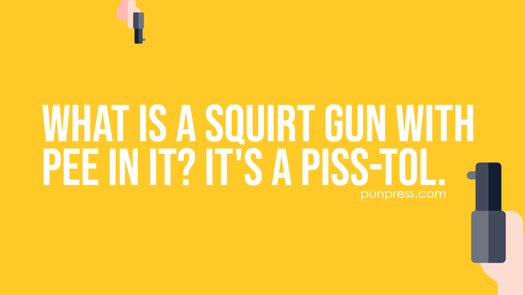 what is a squirt gun with pee in it? it's a piss-tol - gun puns