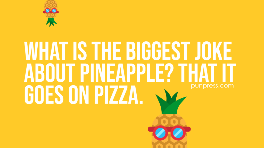 what is the biggest joke about pineapple? that it goes on pizza - pineapple puns