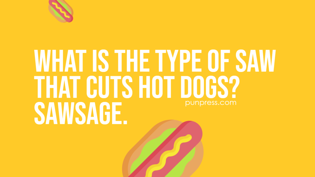 what is the type of saw that cuts hot dogs? sawsage - hot dog puns