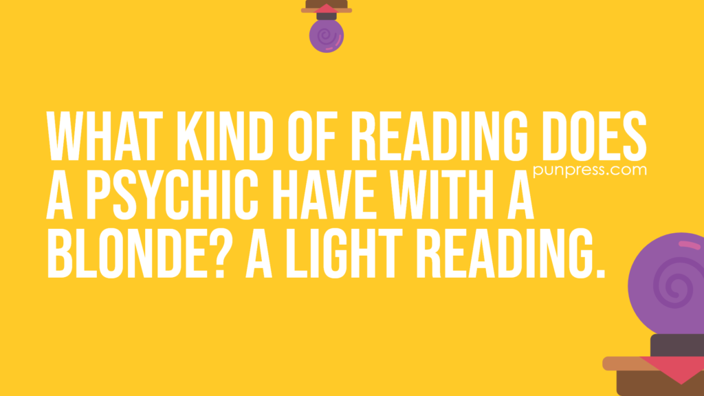 what kind of reading does a psychic have with a blonde? a light reading - psychic puns