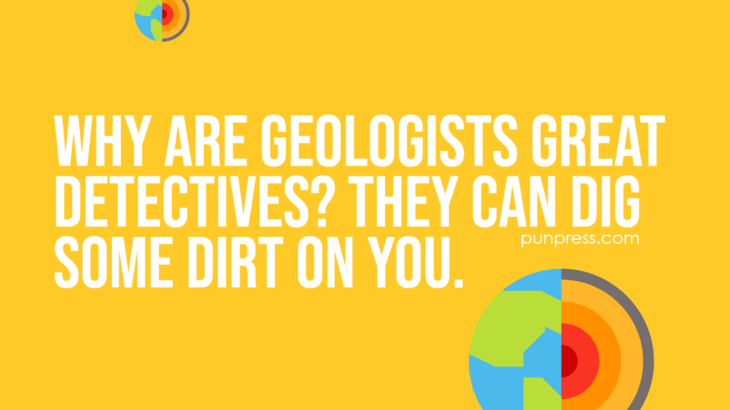 why are geologists great detectives? they can dig some dirt on you - geology puns