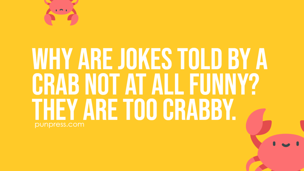 why are jokes told by a crab not at all funny? they are too crabby - crab puns